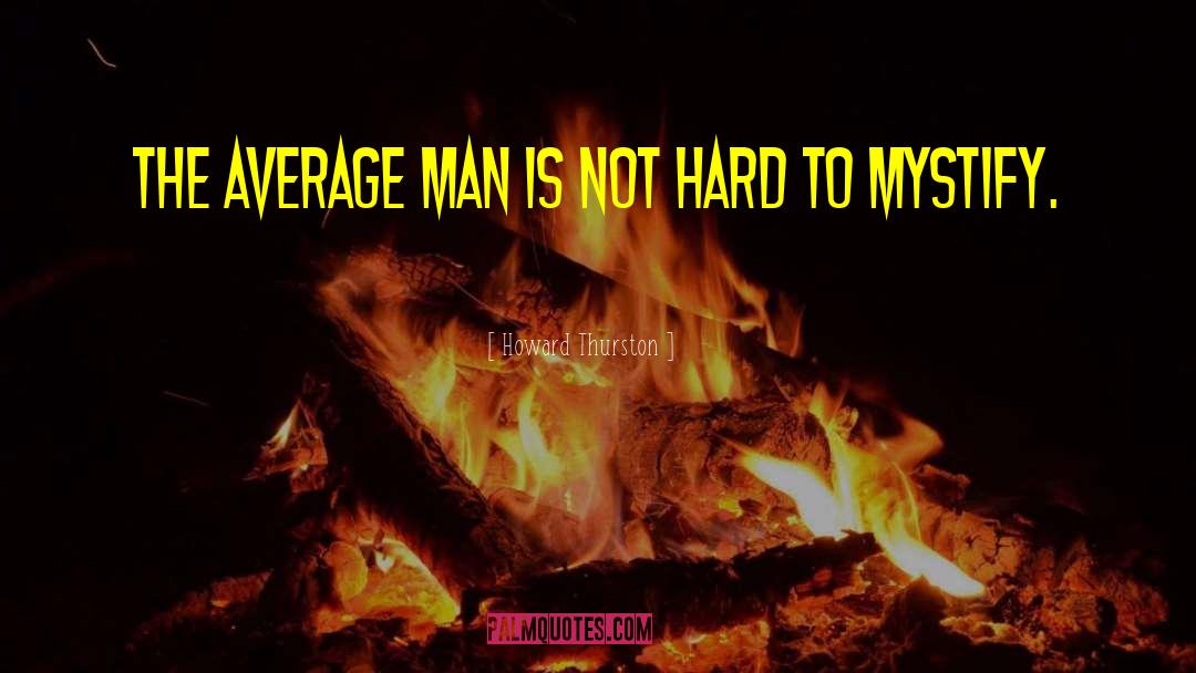 Howard Thurston Quotes: The average man is not