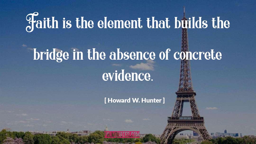 Howard W. Hunter Quotes: Faith is the element that