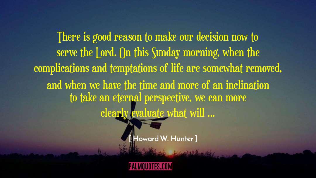 Howard W. Hunter Quotes: There is good reason to