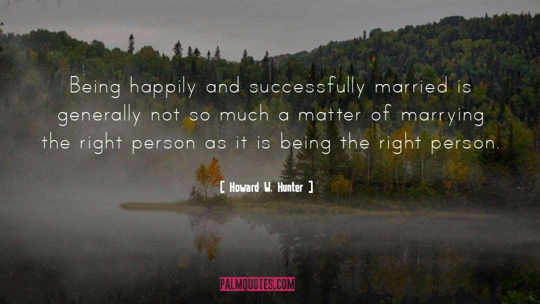 Howard W. Hunter Quotes: Being happily and successfully married