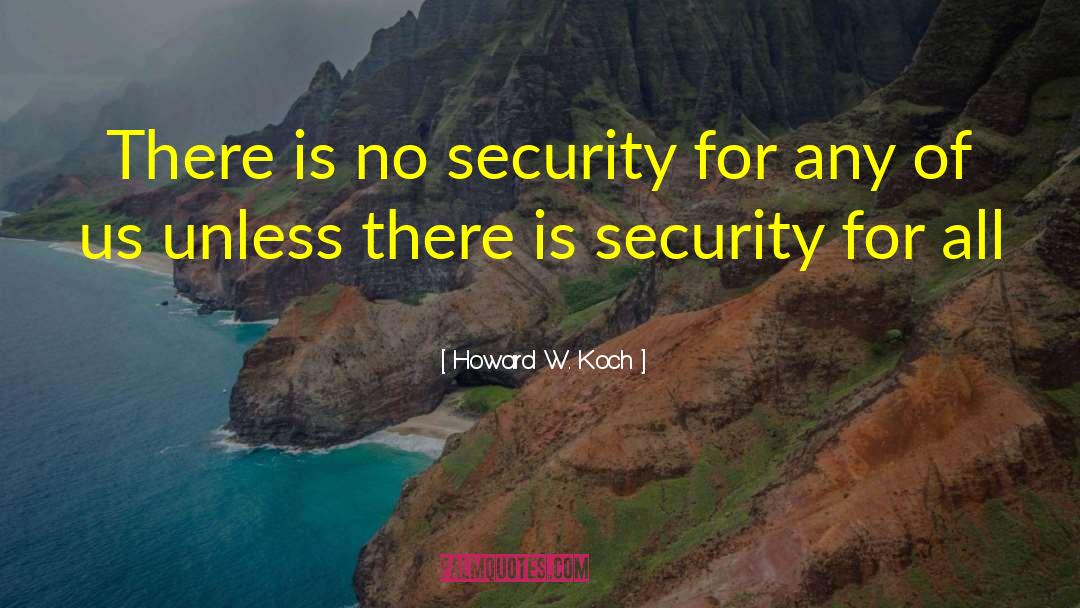 Howard W. Koch Quotes: There is no security for