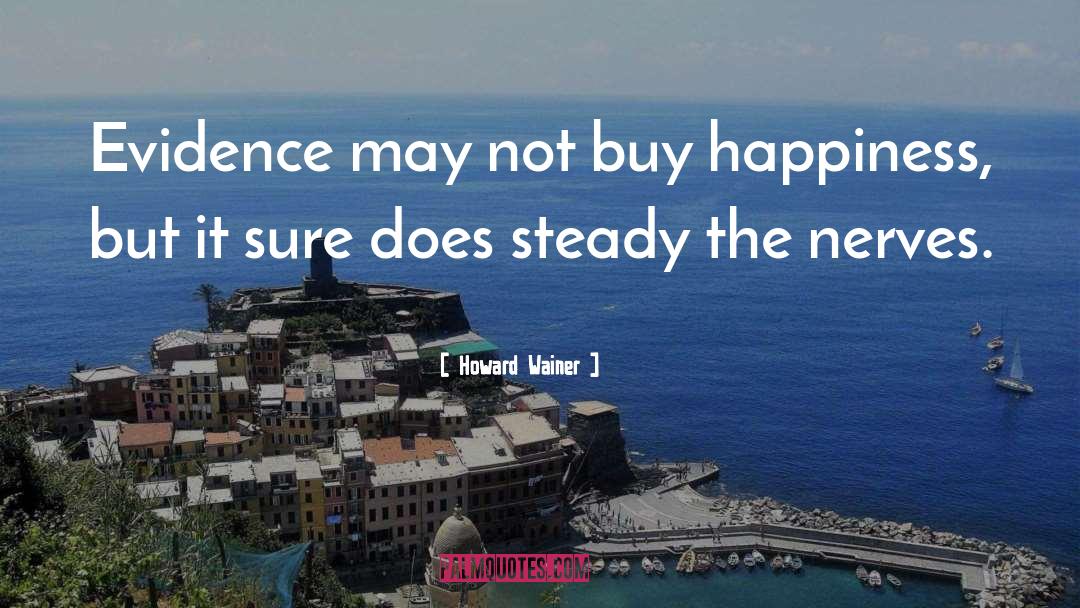 Howard Wainer Quotes: Evidence may not buy happiness,