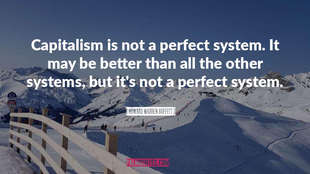 Howard Warren Buffett Quotes: Capitalism is not a perfect