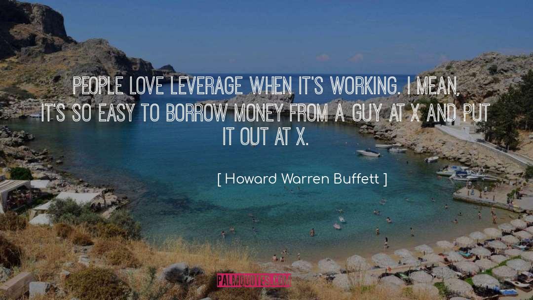 Howard Warren Buffett Quotes: People love leverage when it's