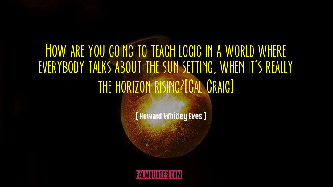 Howard Whitley Eves Quotes: How are you going to
