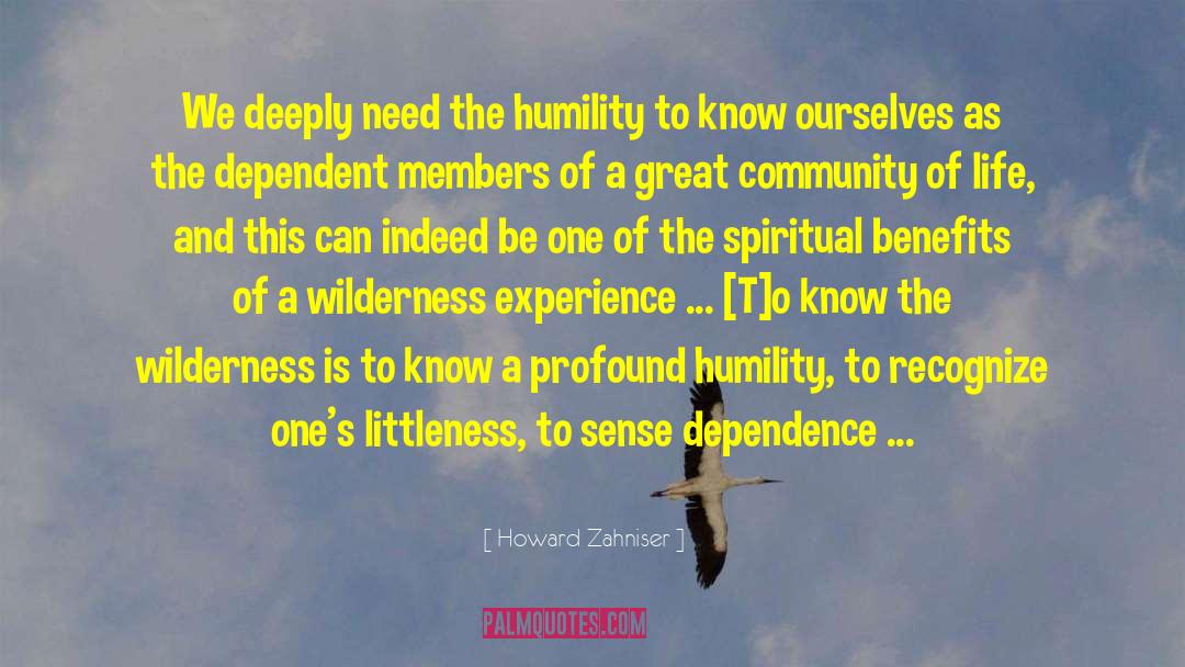 Howard Zahniser Quotes: We deeply need the humility