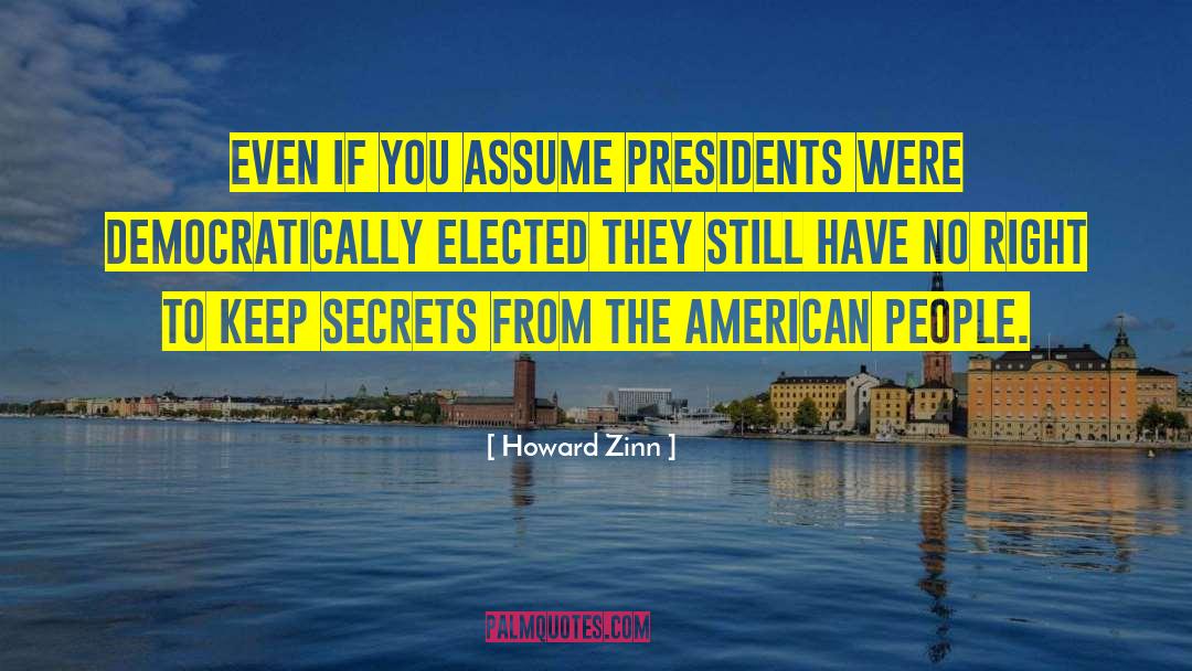 Howard Zinn Quotes: Even if you assume presidents