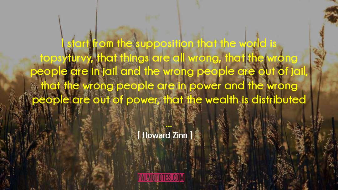 Howard Zinn Quotes: I start from the supposition