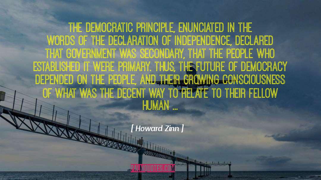 Howard Zinn Quotes: The democratic principle, enunciated in