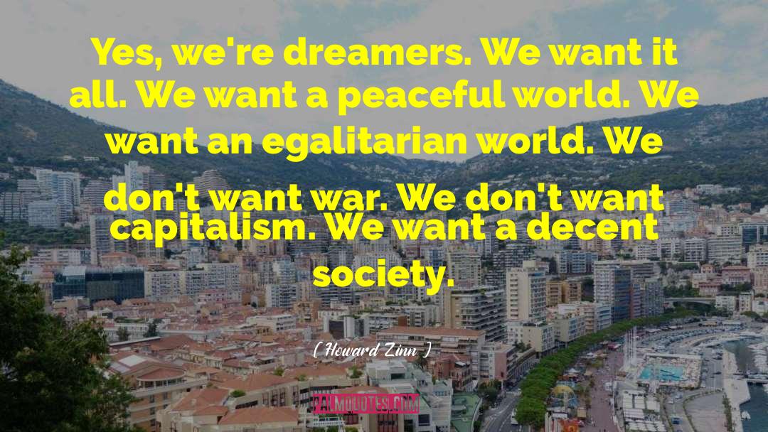 Howard Zinn Quotes: Yes, we're dreamers. We want