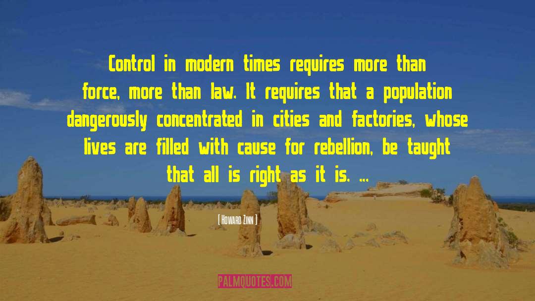 Howard Zinn Quotes: Control in modern times requires