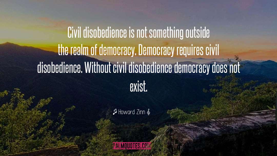 Howard Zinn Quotes: Civil disobedience is not something