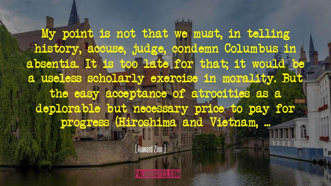 Howard Zinn Quotes: My point is not that