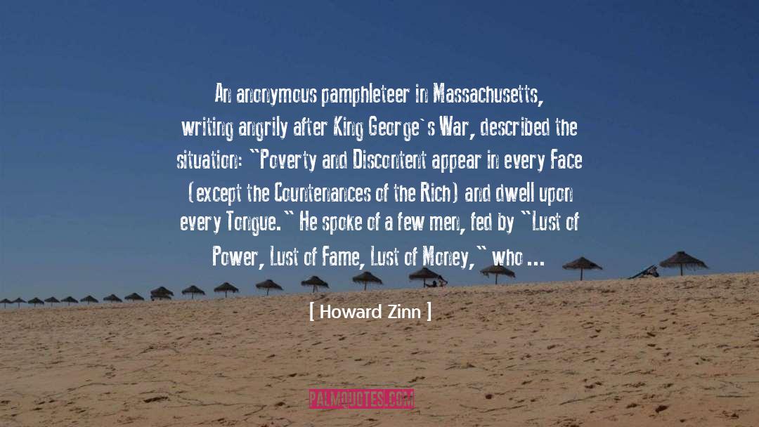 Howard Zinn Quotes: An anonymous pamphleteer in Massachusetts,