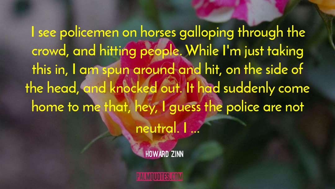 Howard Zinn Quotes: I see policemen on horses