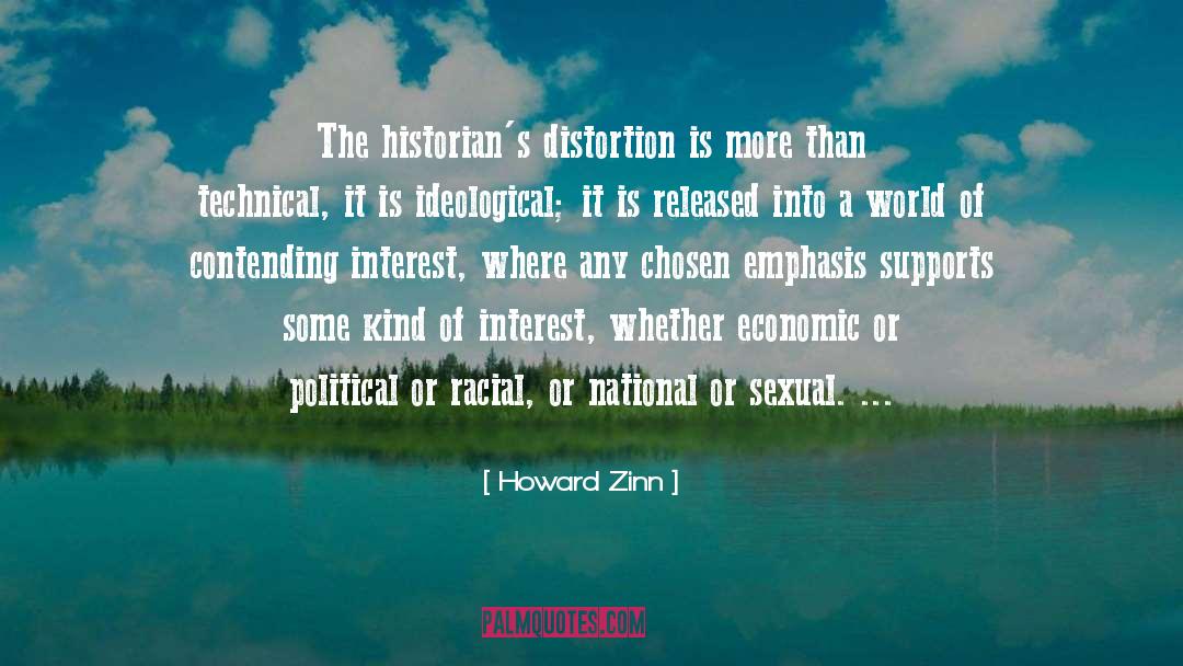 Howard Zinn Quotes: The historian's distortion is more