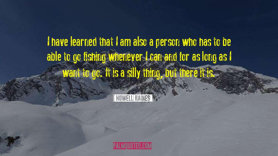 Howell Raines Quotes: I have learned that I