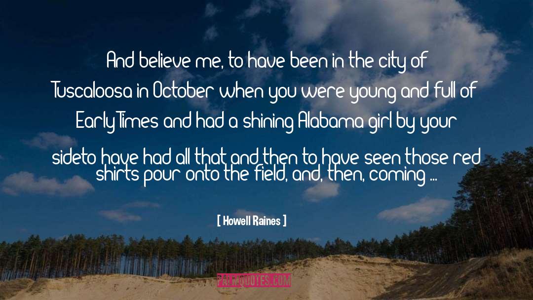 Howell Raines Quotes: And believe me, to have