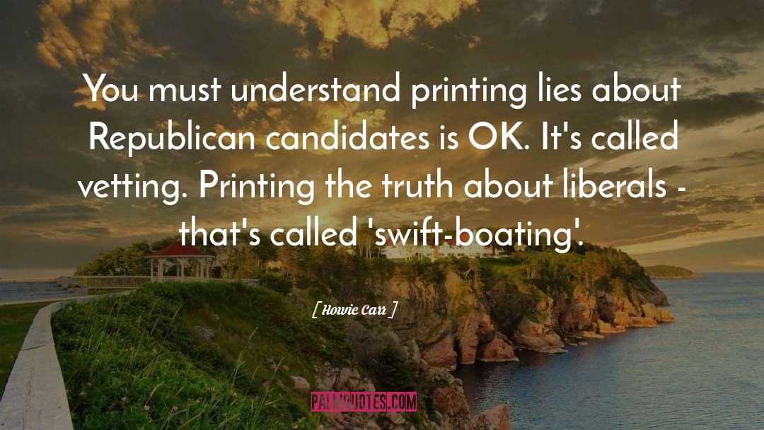 Howie Carr Quotes: You must understand printing lies