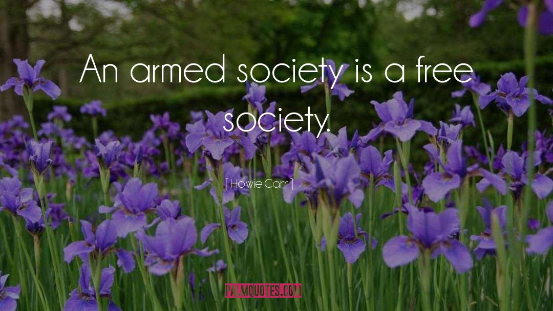 Howie Carr Quotes: An armed society is a
