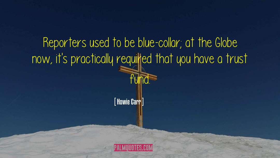 Howie Carr Quotes: Reporters used to be blue-collar;