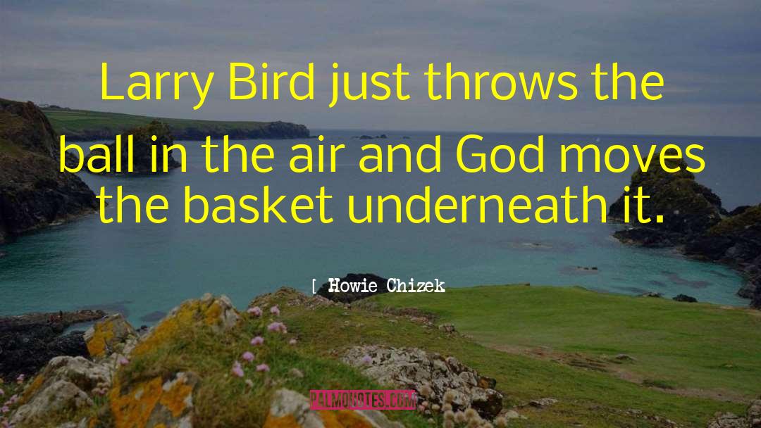 Howie Chizek Quotes: Larry Bird just throws the