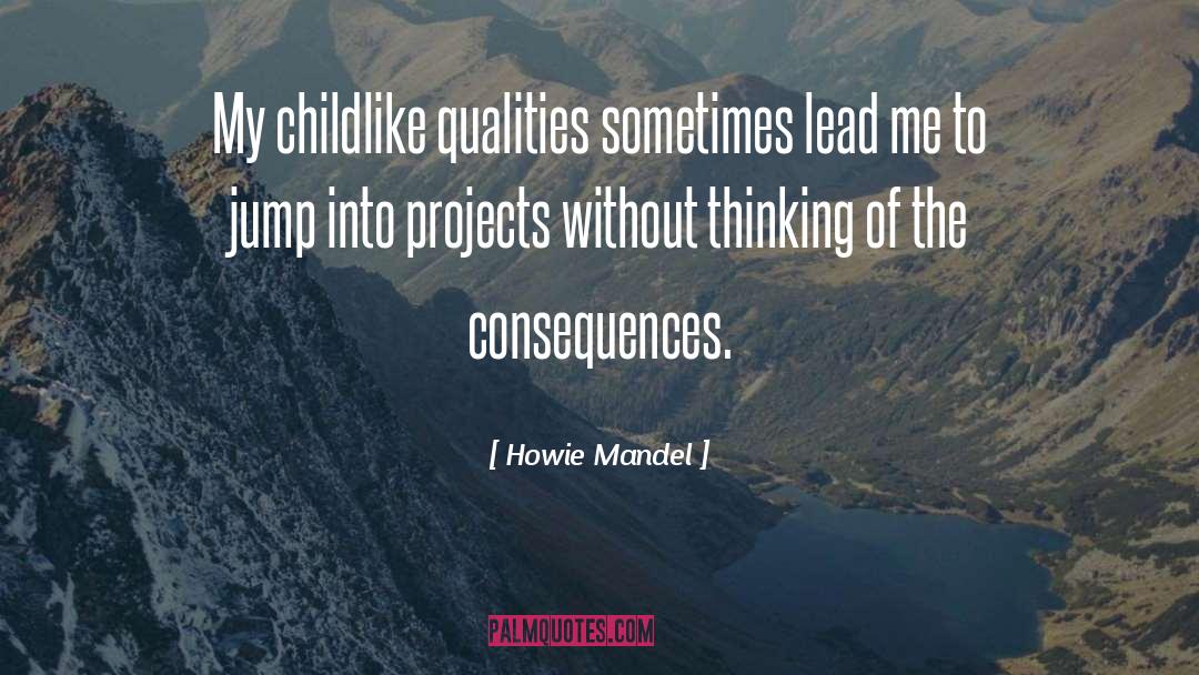 Howie Mandel Quotes: My childlike qualities sometimes lead