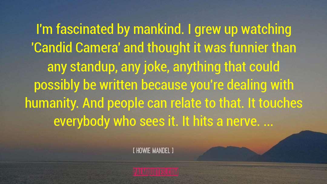 Howie Mandel Quotes: I'm fascinated by mankind. I