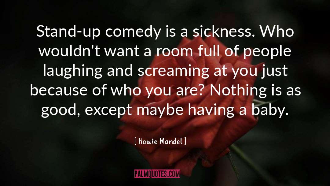 Howie Mandel Quotes: Stand-up comedy is a sickness.