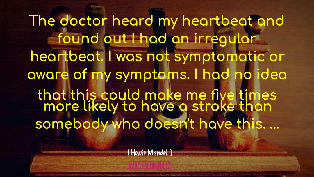Howie Mandel Quotes: The doctor heard my heartbeat