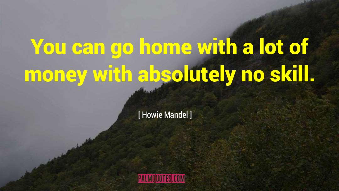 Howie Mandel Quotes: You can go home with