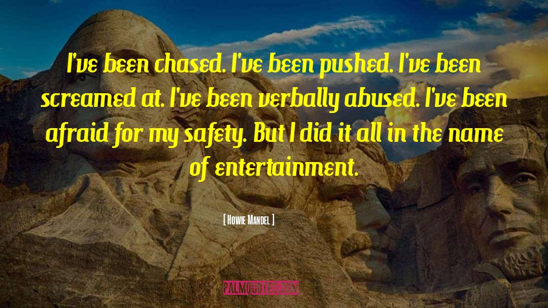 Howie Mandel Quotes: I've been chased. I've been