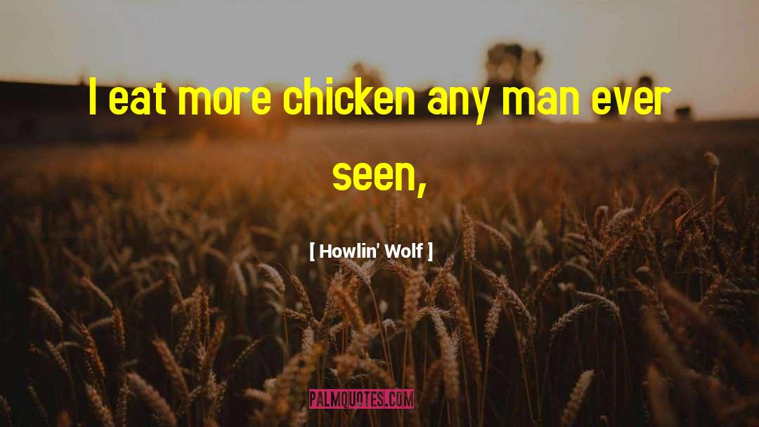 Howlin' Wolf Quotes: I eat more chicken any