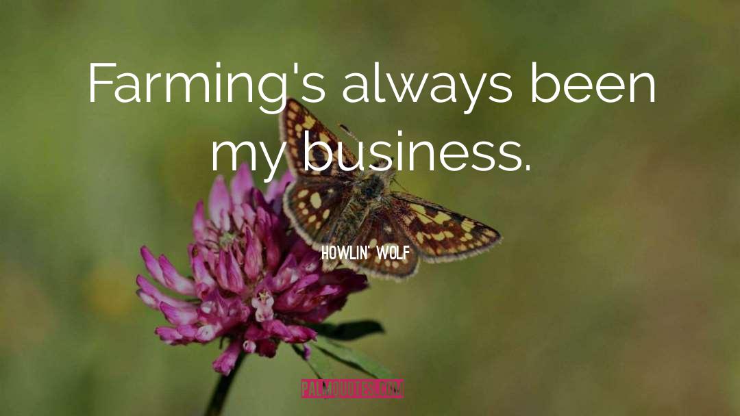 Howlin' Wolf Quotes: Farming's always been my business.