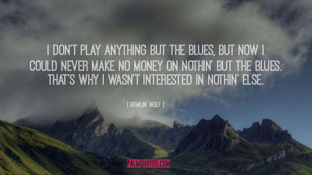 Howlin' Wolf Quotes: I don't play anything but