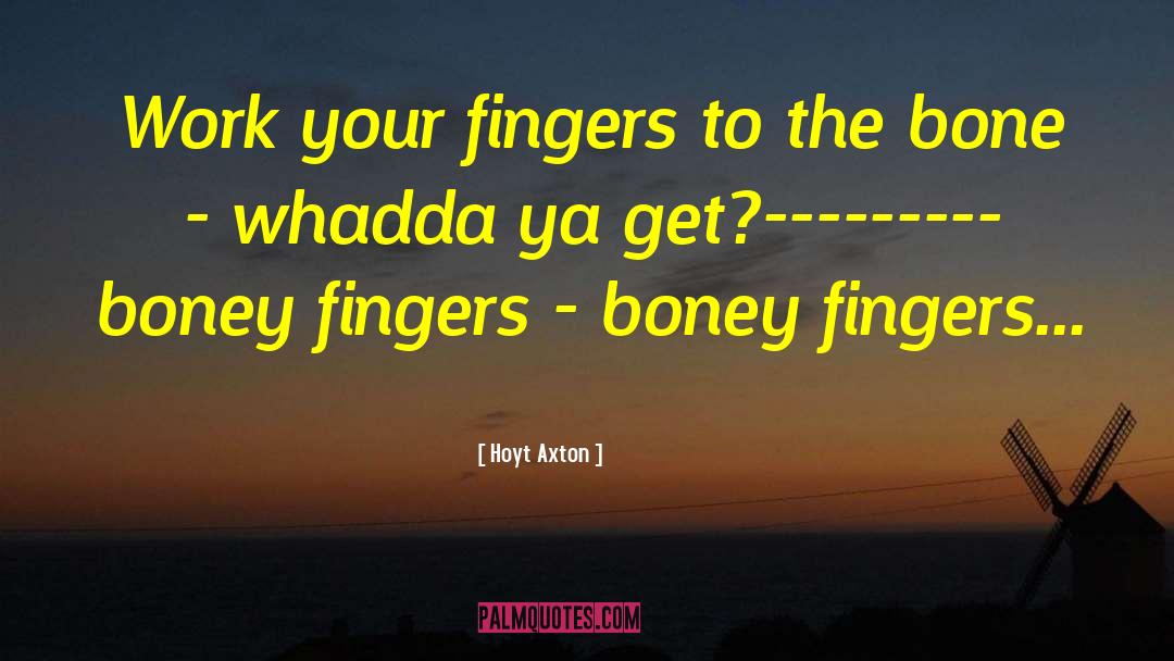 Hoyt Axton Quotes: Work your fingers to the