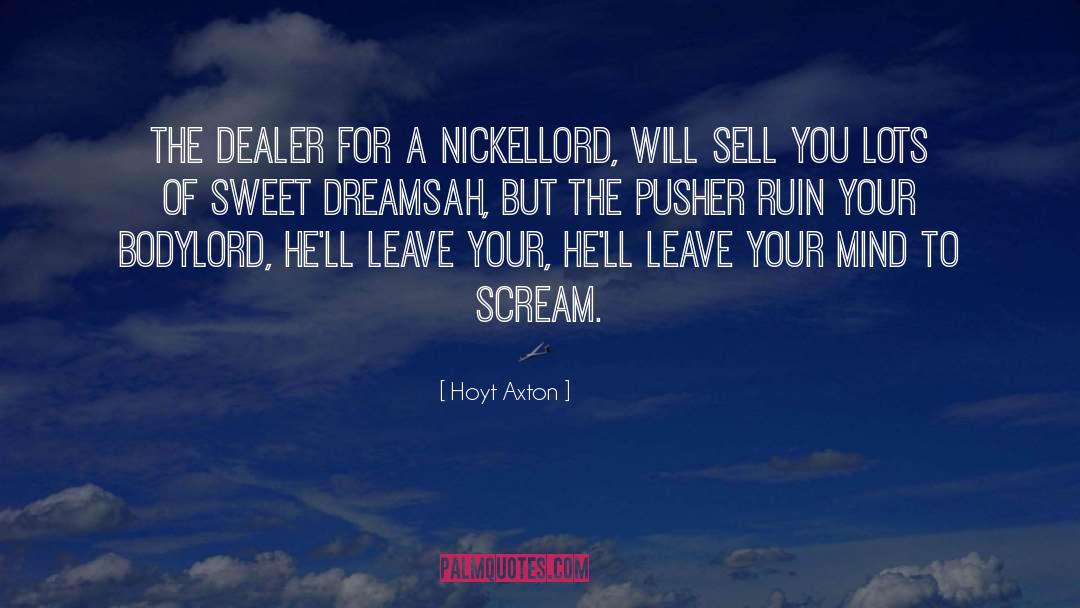 Hoyt Axton Quotes: The dealer for a nickelLord,