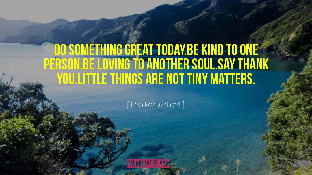 Hrishikesh Agnihotri Quotes: Do something great today.<br />Be