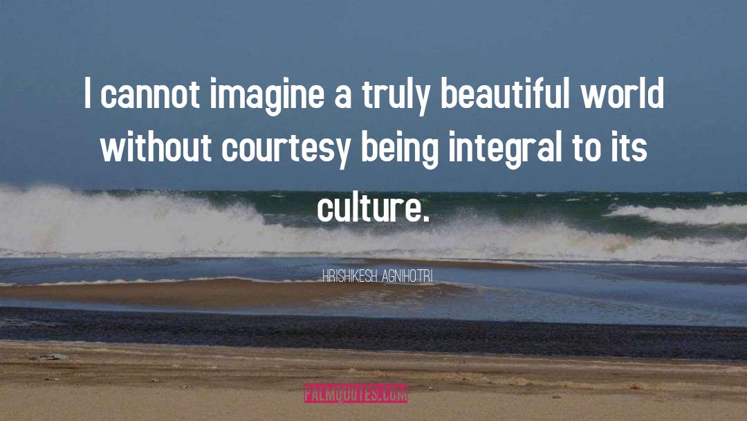 Hrishikesh Agnihotri Quotes: I cannot imagine a truly