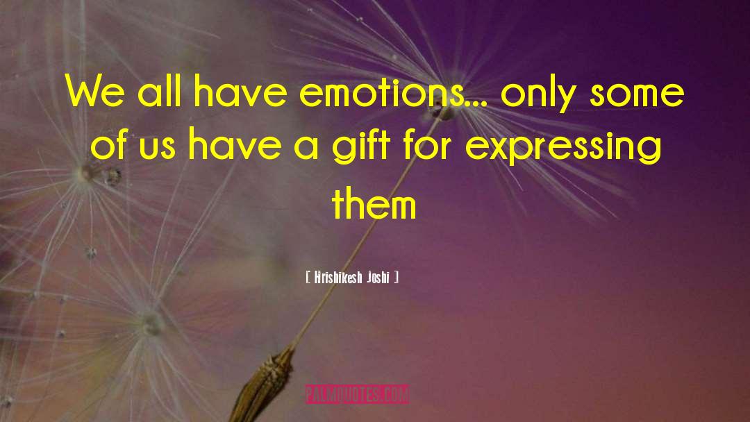 Hrishikesh Joshi Quotes: We all have emotions... only
