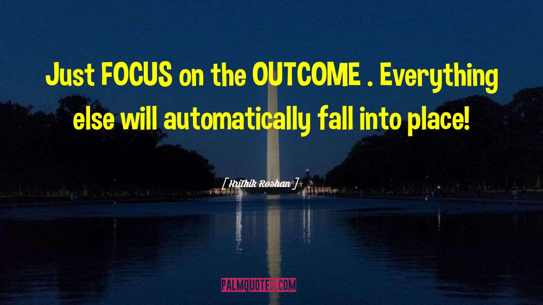 Hrithik Roshan Quotes: Just FOCUS on the OUTCOME