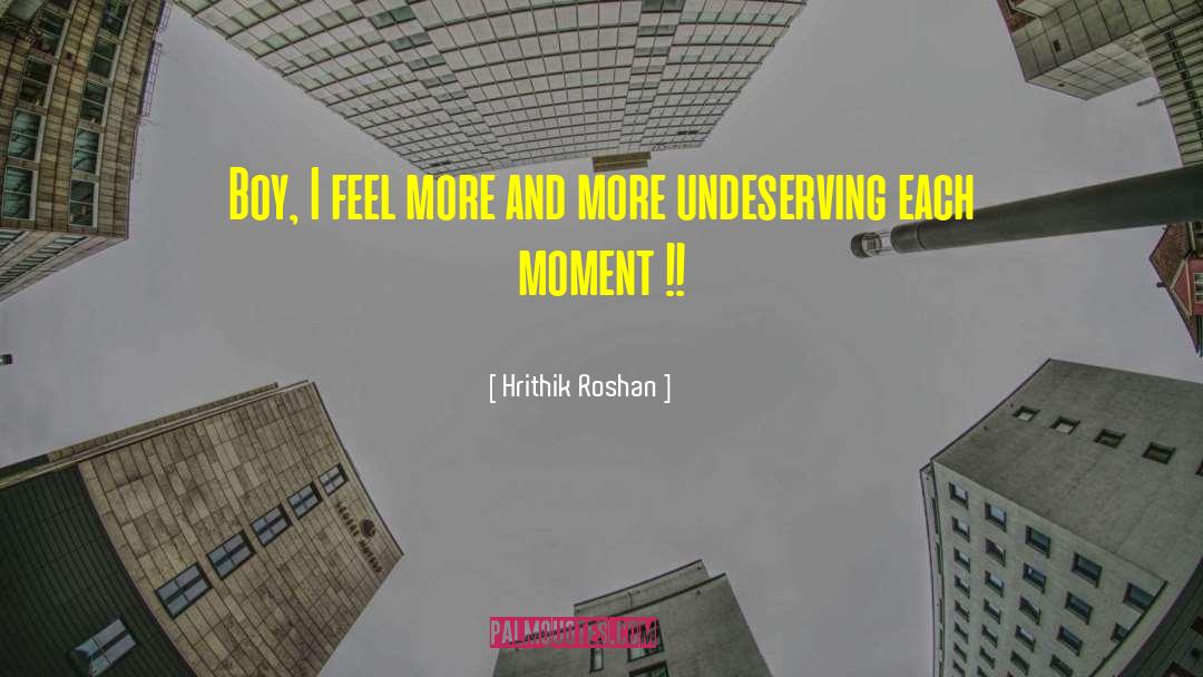 Hrithik Roshan Quotes: Boy, I feel more and