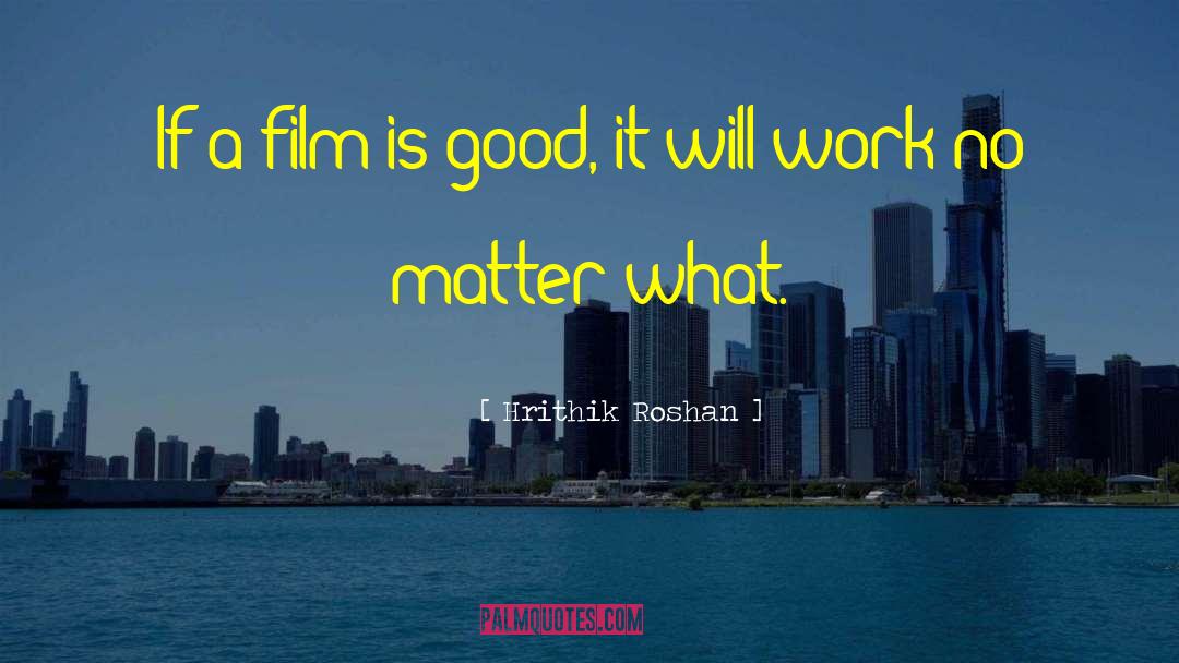 Hrithik Roshan Quotes: If a film is good,