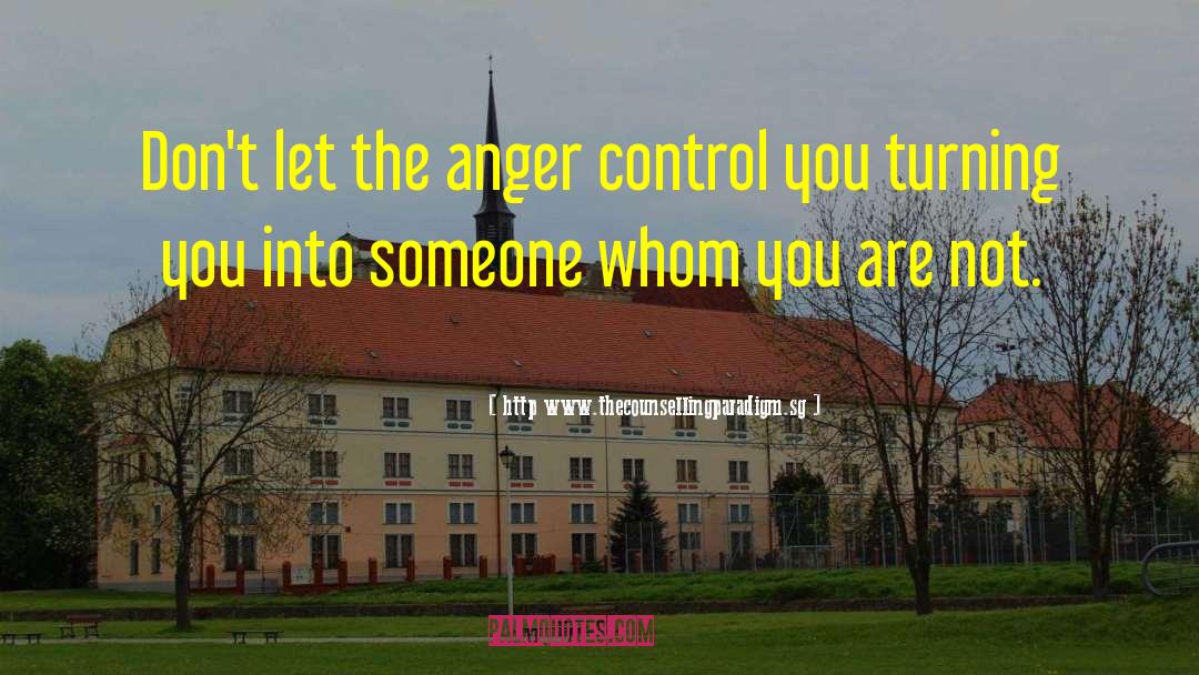Http Www.thecounsellingparadigm.sg Quotes: Don't let the anger control
