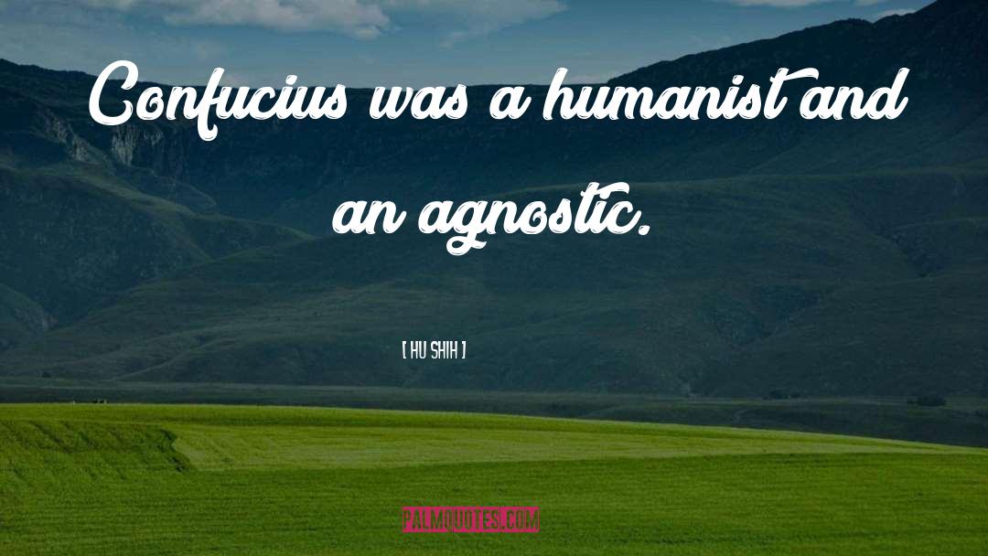 Hu Shih Quotes: Confucius was a humanist and