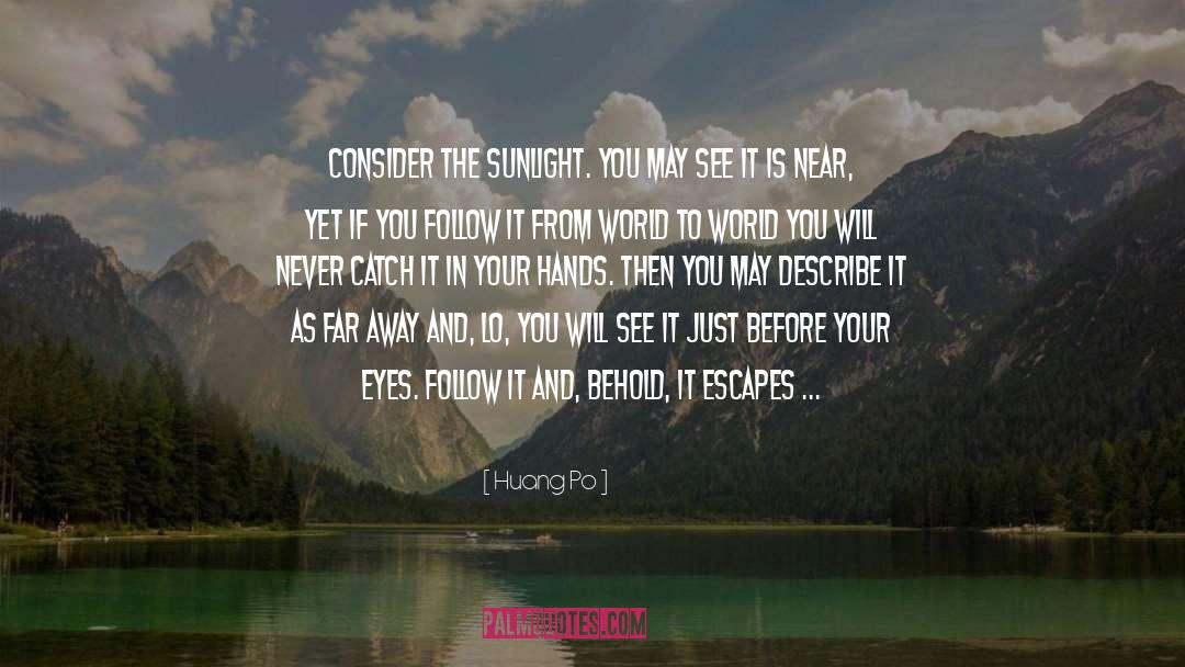Huang Po Quotes: Consider the sunlight. You may
