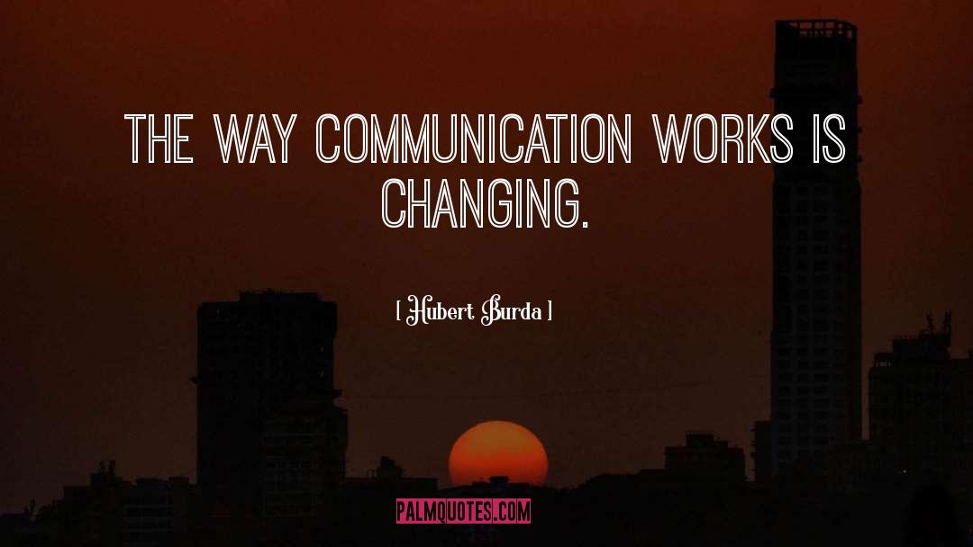 Hubert Burda Quotes: The way communication works is
