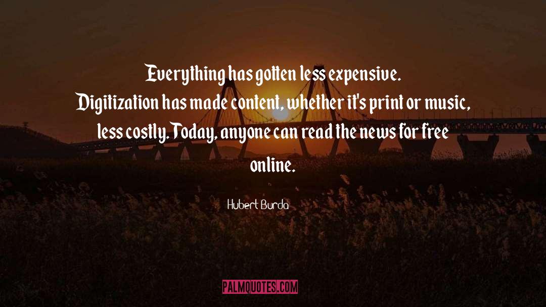 Hubert Burda Quotes: Everything has gotten less expensive.