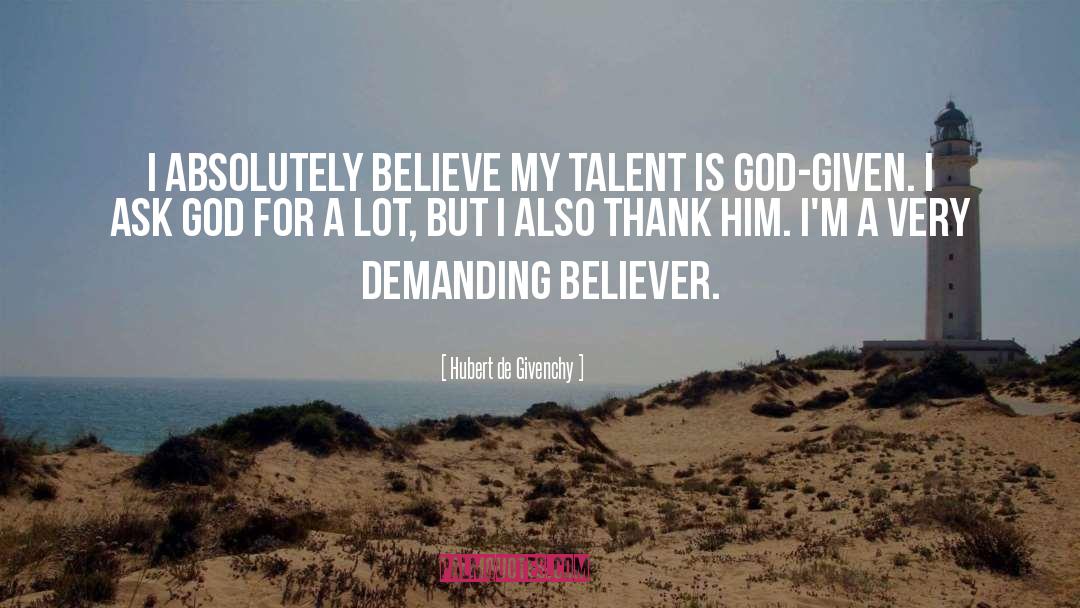 Hubert De Givenchy Quotes: I absolutely believe my talent