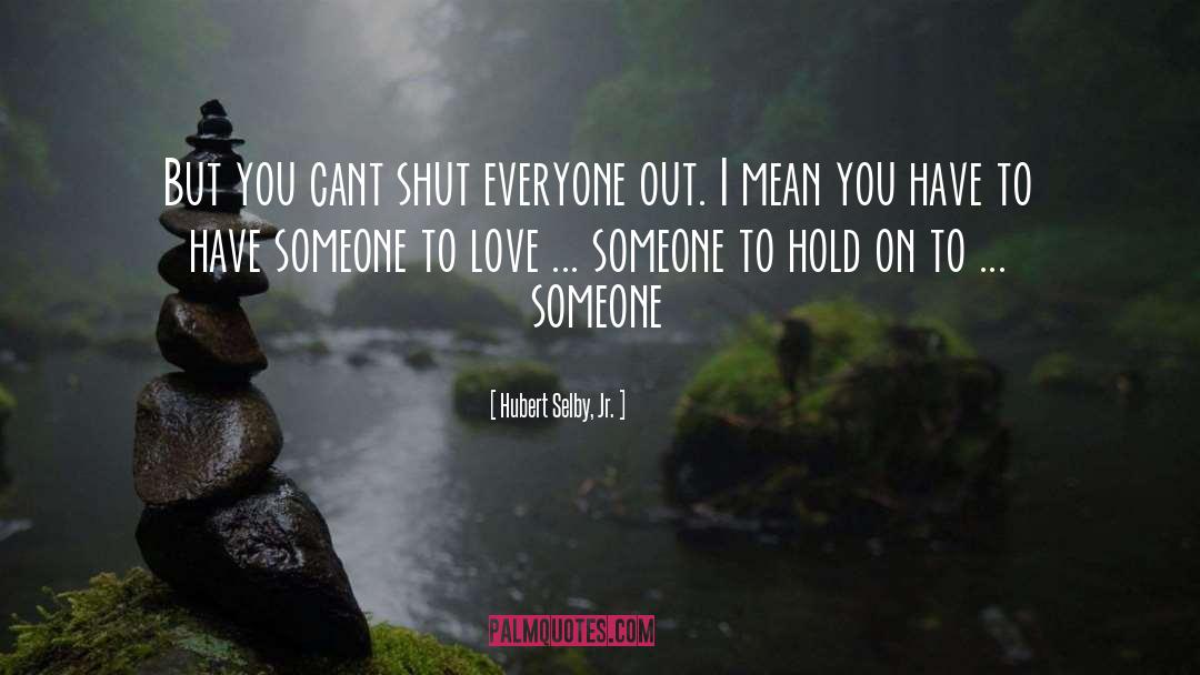 Hubert Selby, Jr. Quotes: But you cant shut everyone